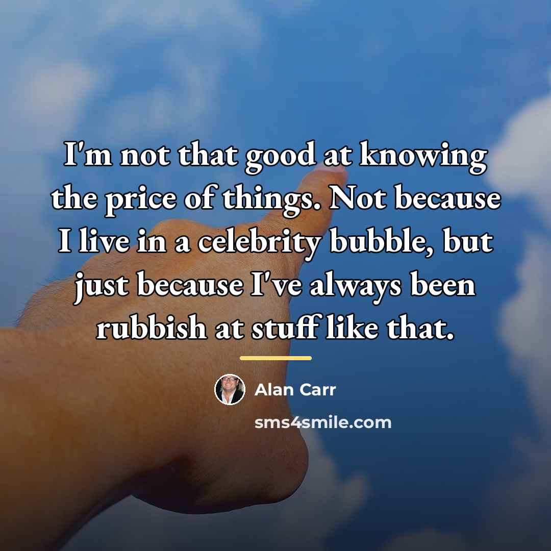 “I'm not that good at knowing the price of things.…” quote by Alan Carr