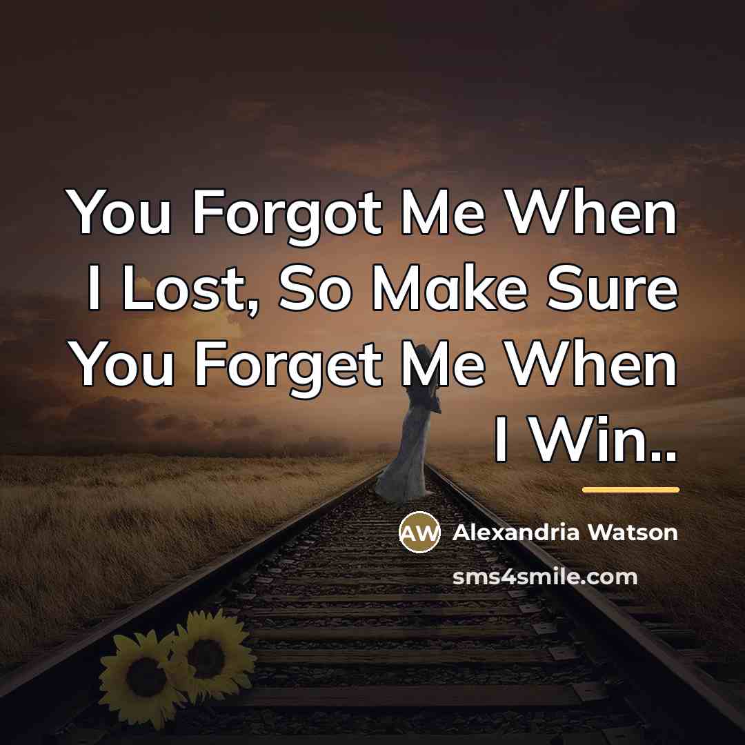 “You Forgot Me When I Lost, So Make Sure You…” quote by Alexandria Watson