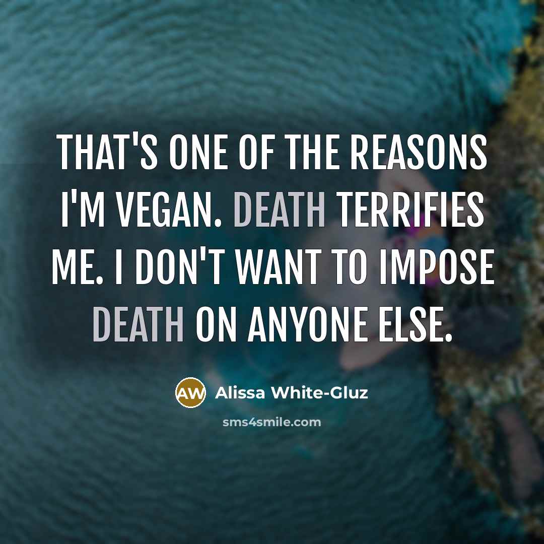 “That's one of the reasons I'm vegan. Death terrifies me.…” quote by Alissa White-Gluz