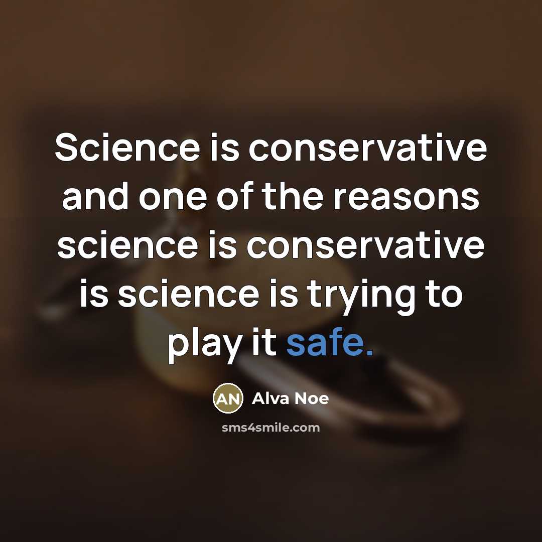 “Science is conservative and one of the reasons science is…” quote by Alva Noe