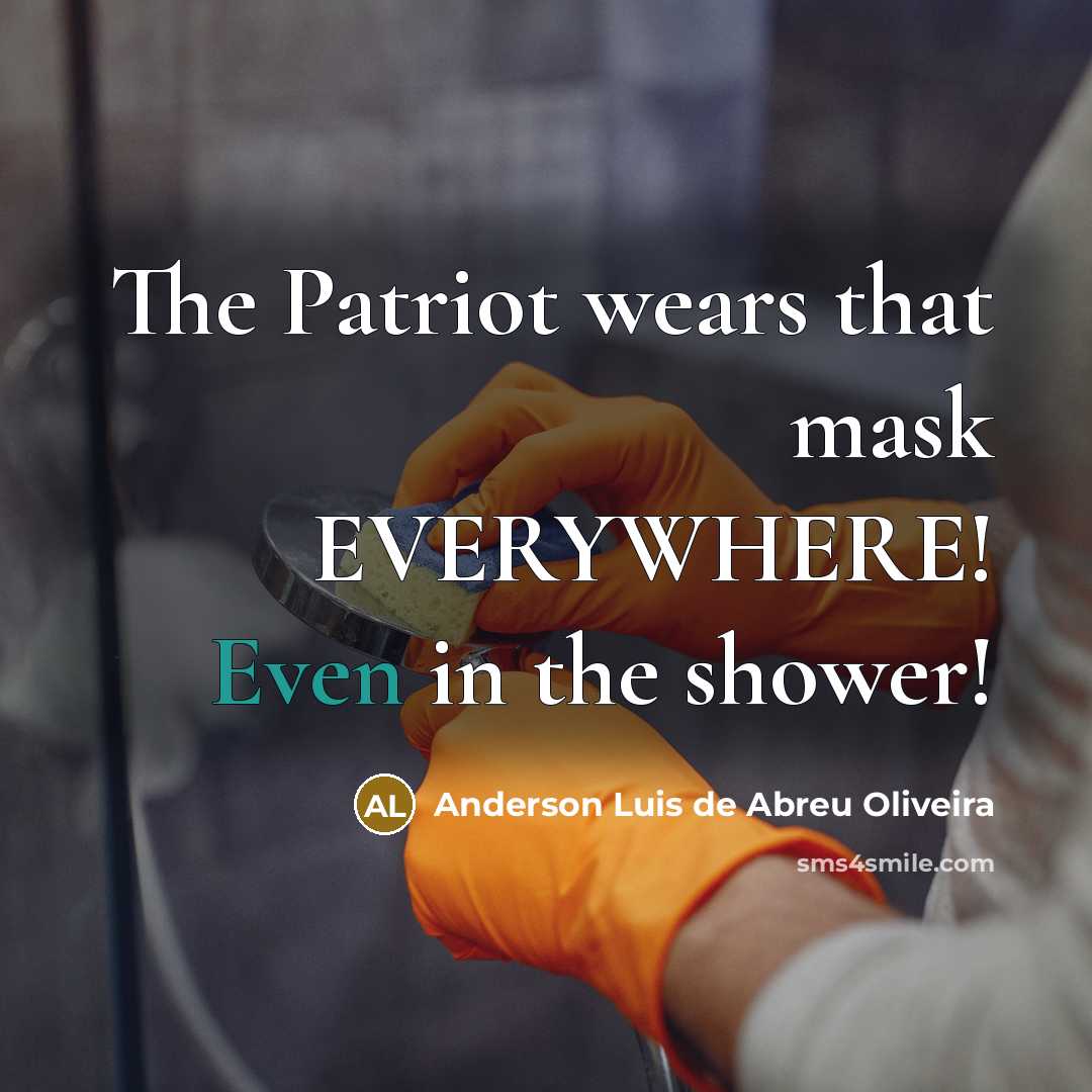 “The Patriot wears that mask EVERYWHERE! Even in the shower!…” quote by Anderson Luis de Abreu Oliveira