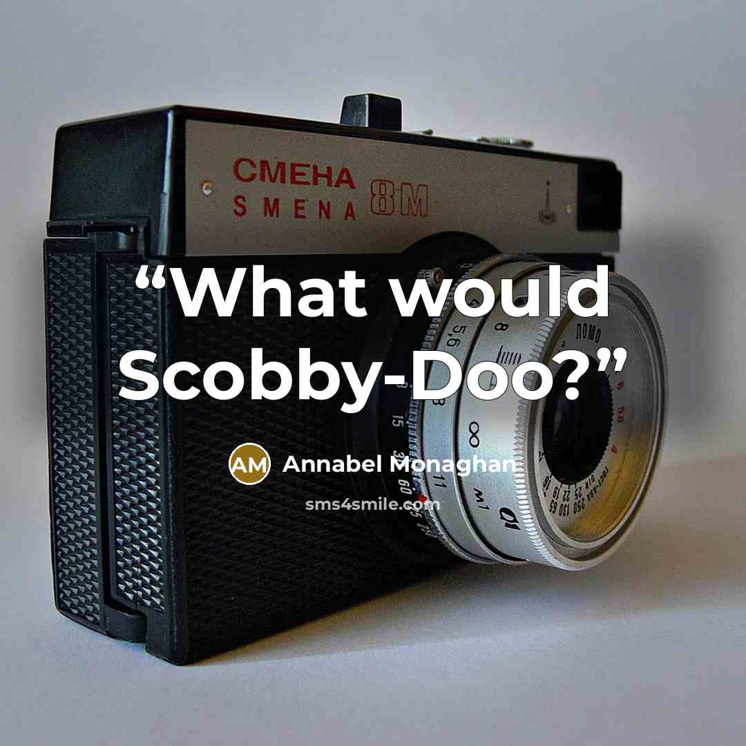 “What would Scobby-Doo?” quote by Annabel Monaghan