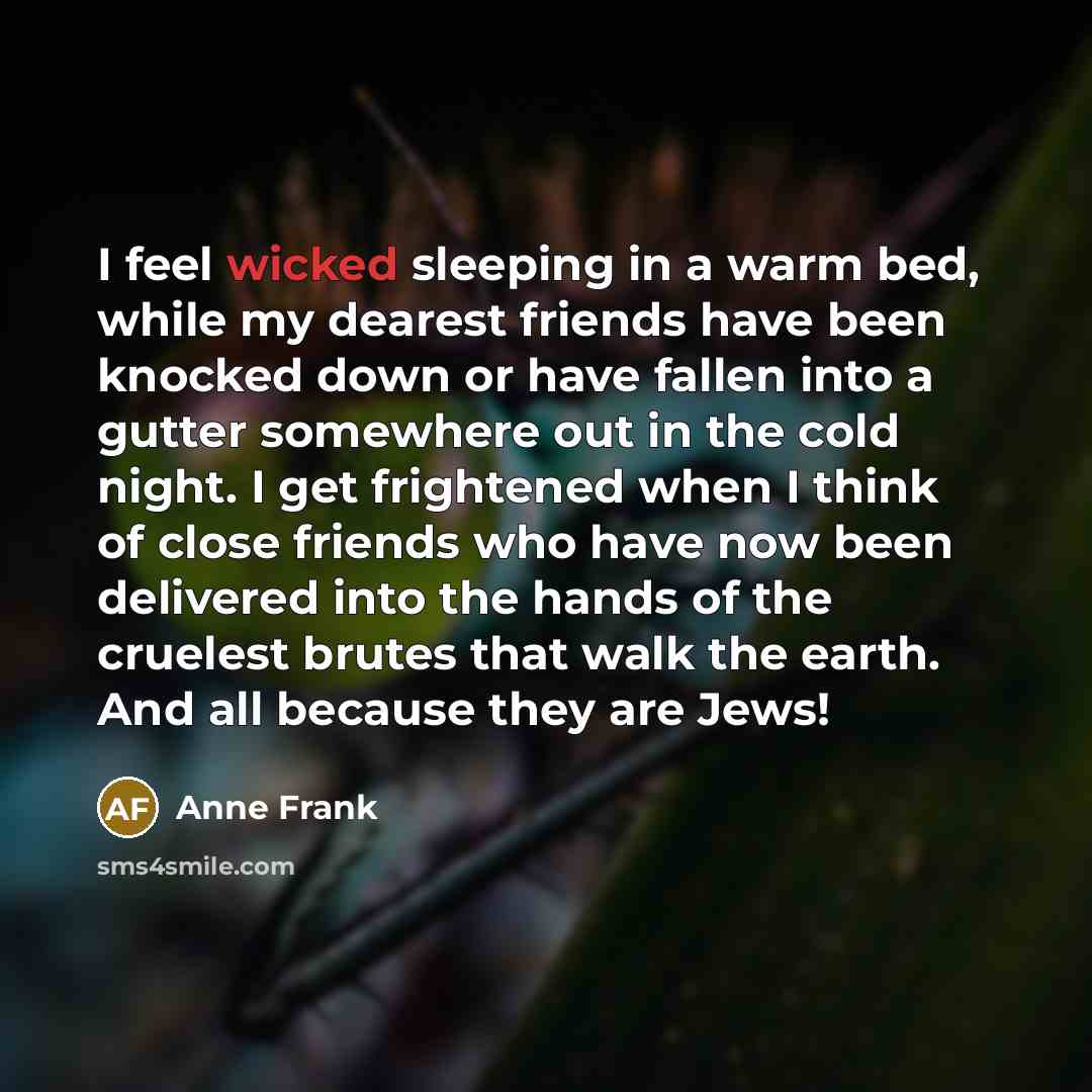 “I feel wicked sleeping in a warm bed, while my…” quote by Anne Frank