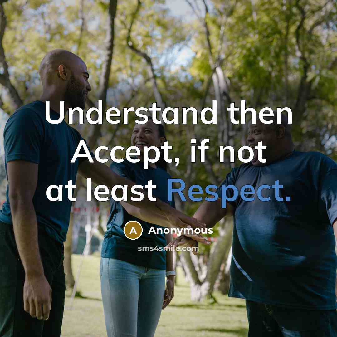“Understand then Accept, if not at least Respect.” quote by Anonymous