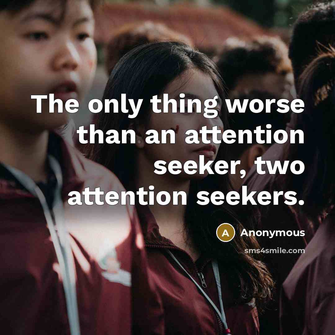 “The only thing worse than an attention seeker, two attention…” quote by Anonymous