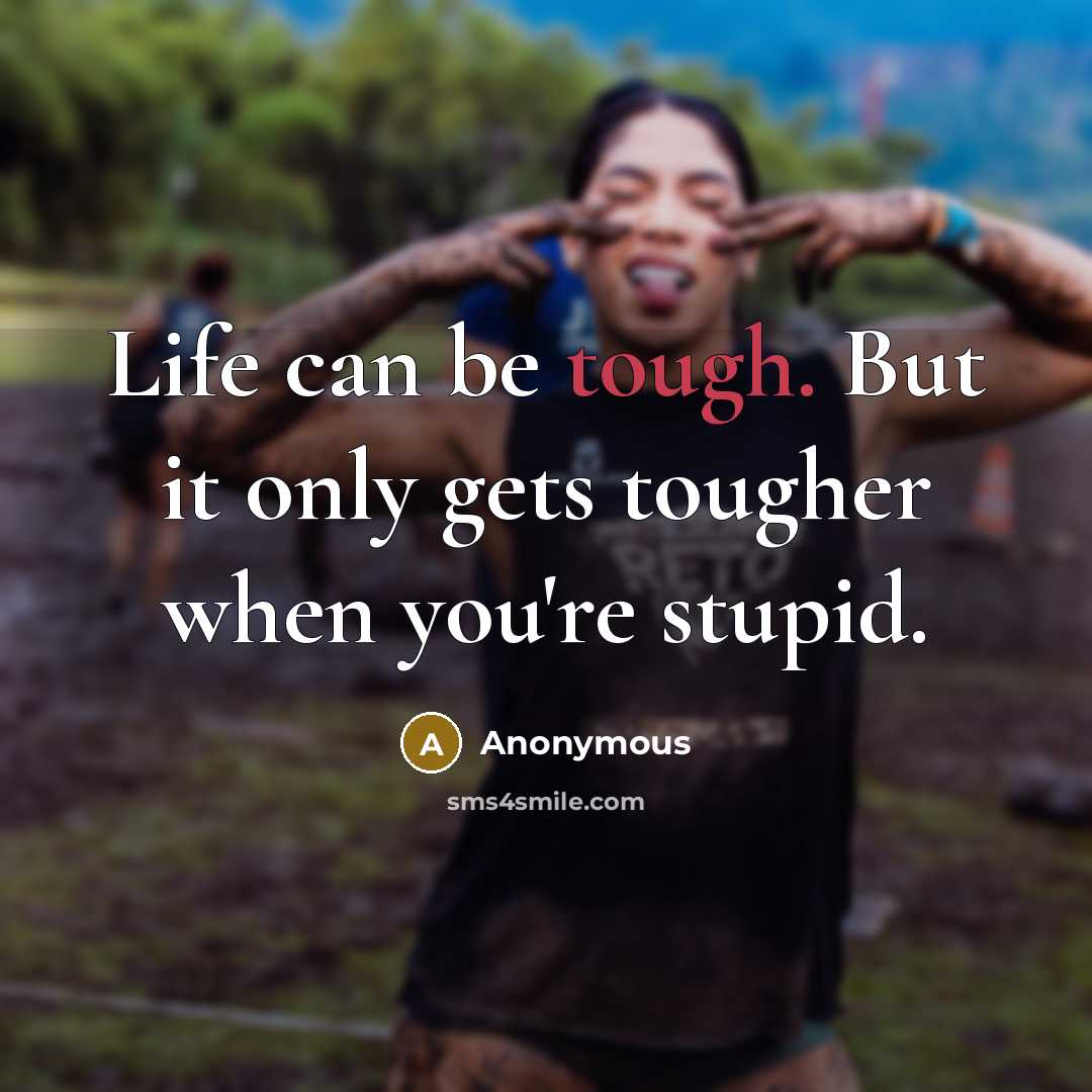 “Life can be tough. But it only gets tougher when…” quote by Anonymous