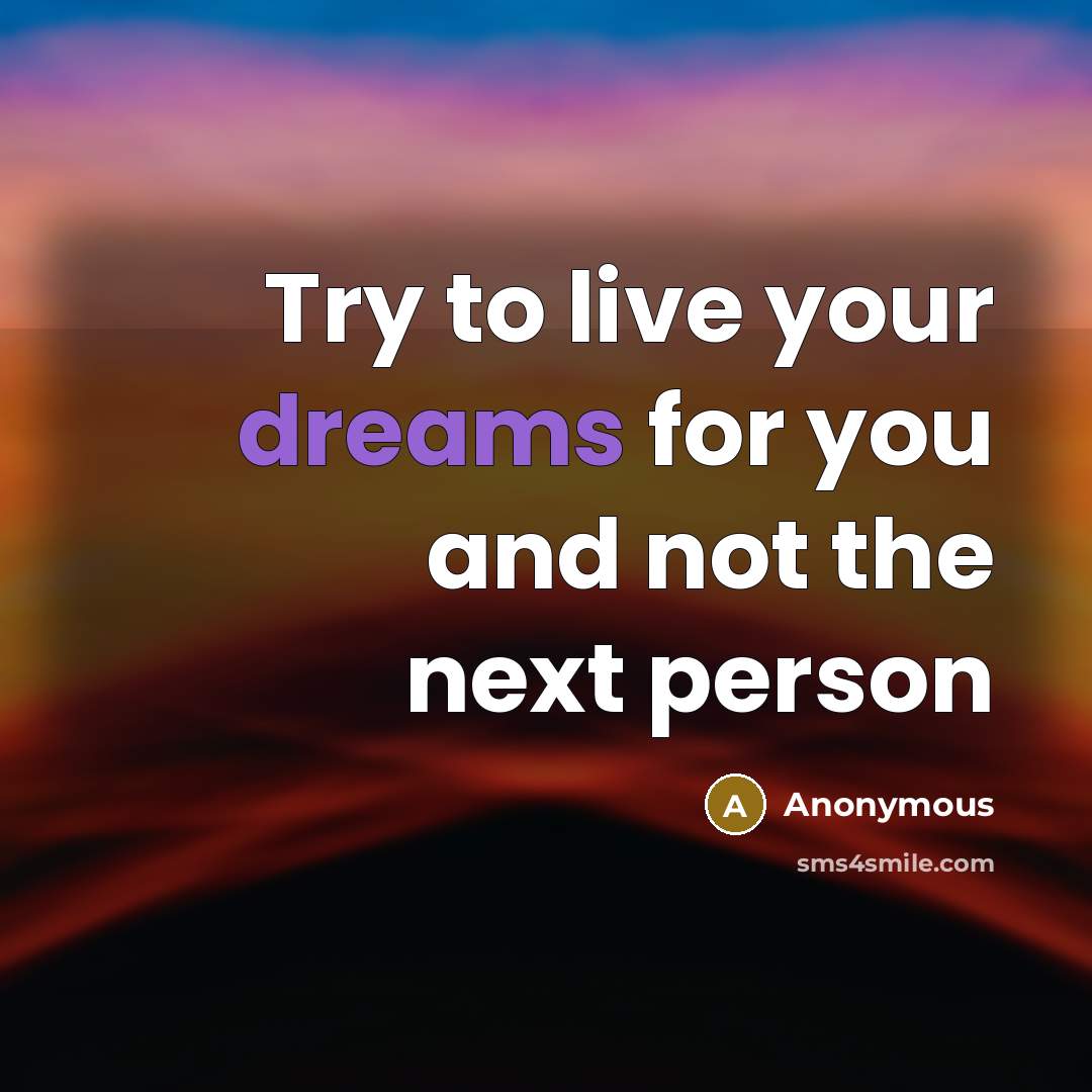 “Try to live your dreams for you and not the…” quote by Anonymous