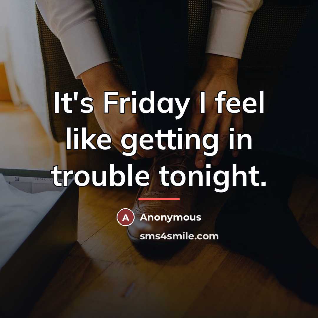 “It's Friday I feel like getting in trouble tonight.…” quote by Anonymous