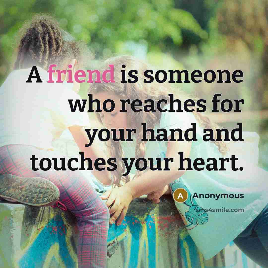 “A friend is someone who reaches for your hand and…” quote by Anonymous