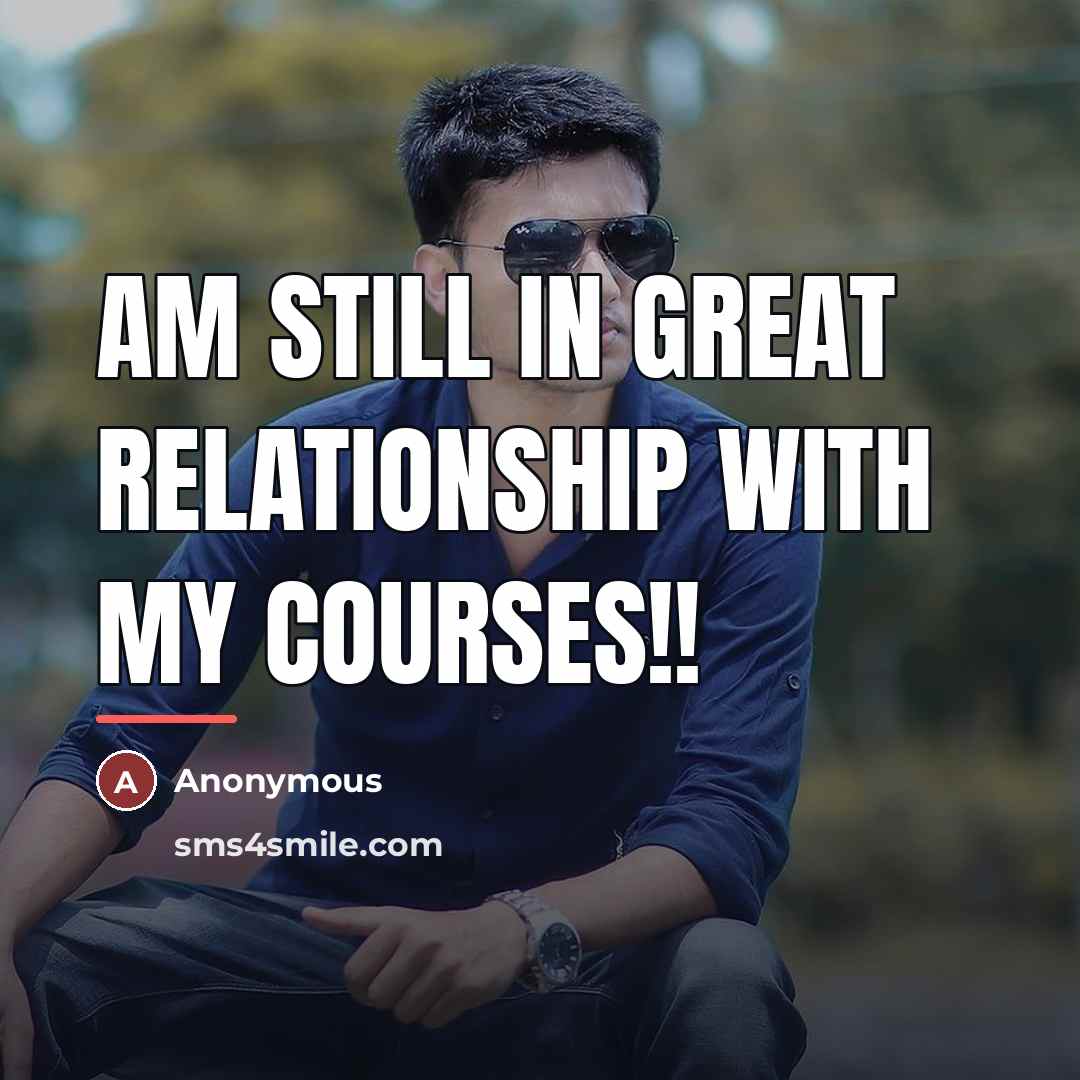 “Am still in great relationship with my courses!!…” quote by Anonymous