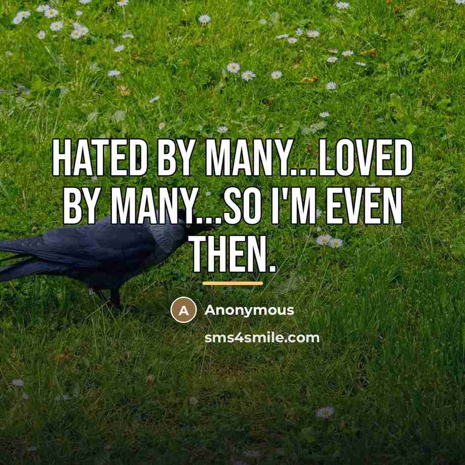 “Hated by many...Loved by many...So I'm even then.…” quote by Anonymous