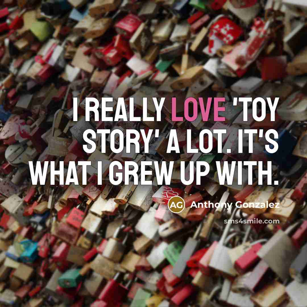 “I really love 'Toy Story' a lot. It's what I…” quote by Anthony Gonzalez