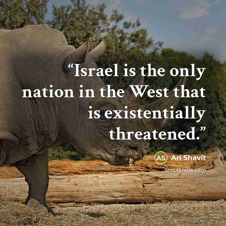 “Israel is the only nation in the West that is existentially threatened.” quote by Ari Shavit