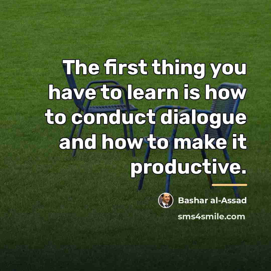 “The first thing you have to learn is how to…” quote by Bashar al-Assad