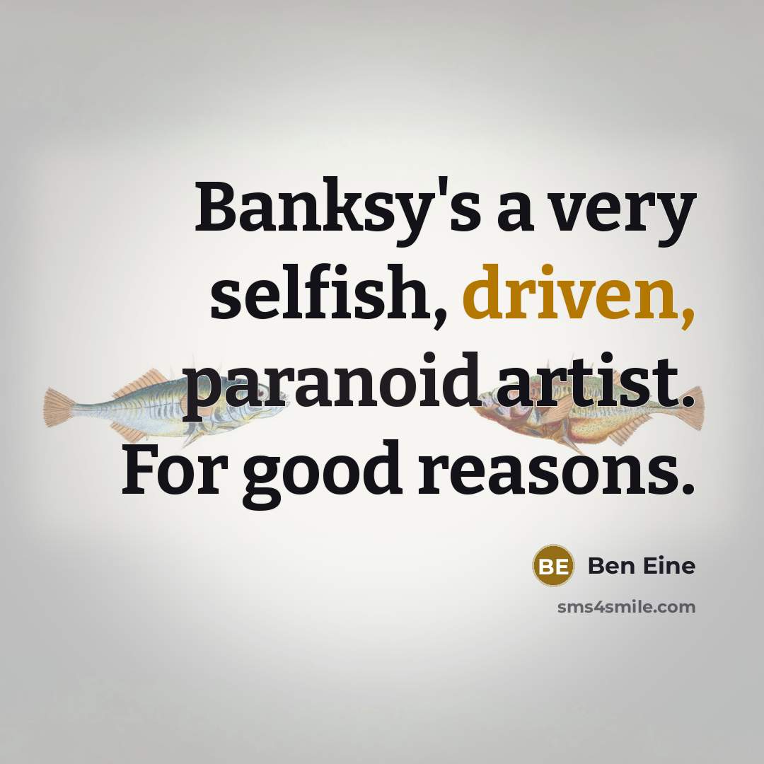 “Banksy's a very selfish, driven, paranoid artist. For good reasons.…” quote by Ben Eine