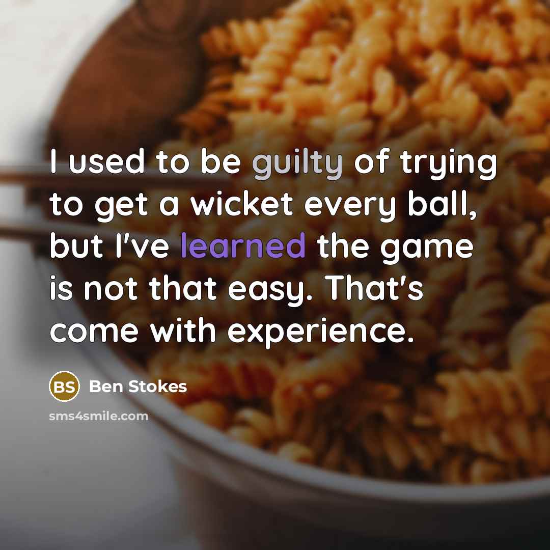 “I used to be guilty of trying to get a…” quote by Ben Stokes