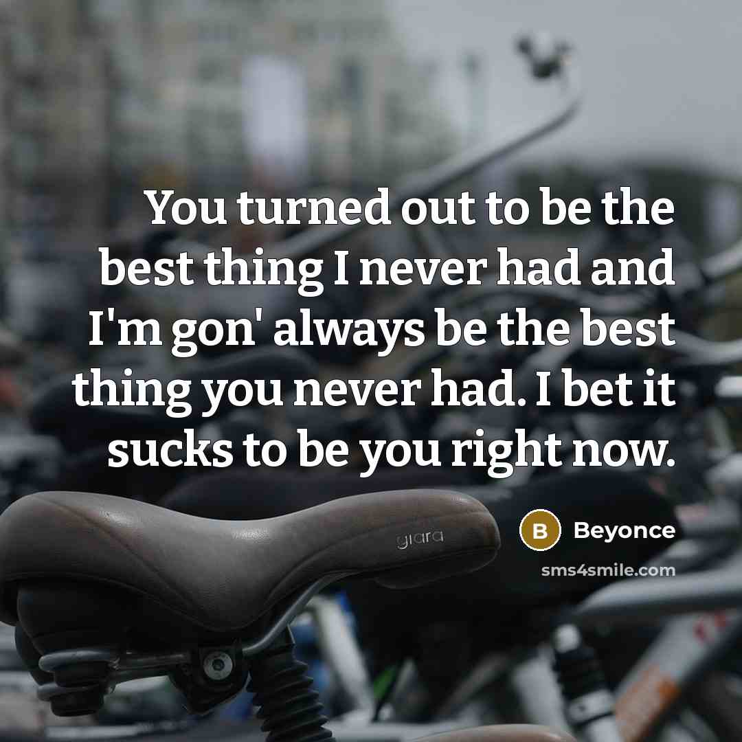 “You turned out to be the best thing I never…” quote by Beyonce