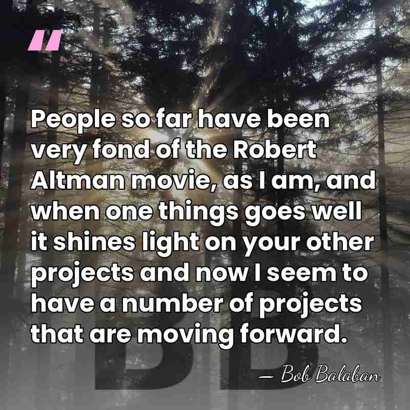 People so far have been very fond of the Robert Altman movie,&hellip; - Bob Balaban