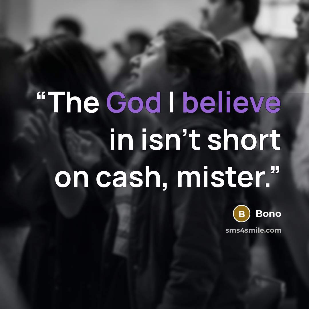 “The God I believe in isn't short on cash, mister.” quote by Bono