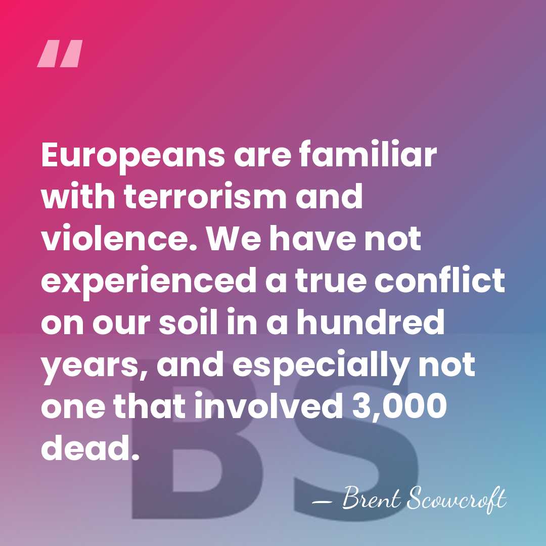 Europeans are familiar with terrorism and violence. We have not experienced a&hellip; - Brent Scowcroft