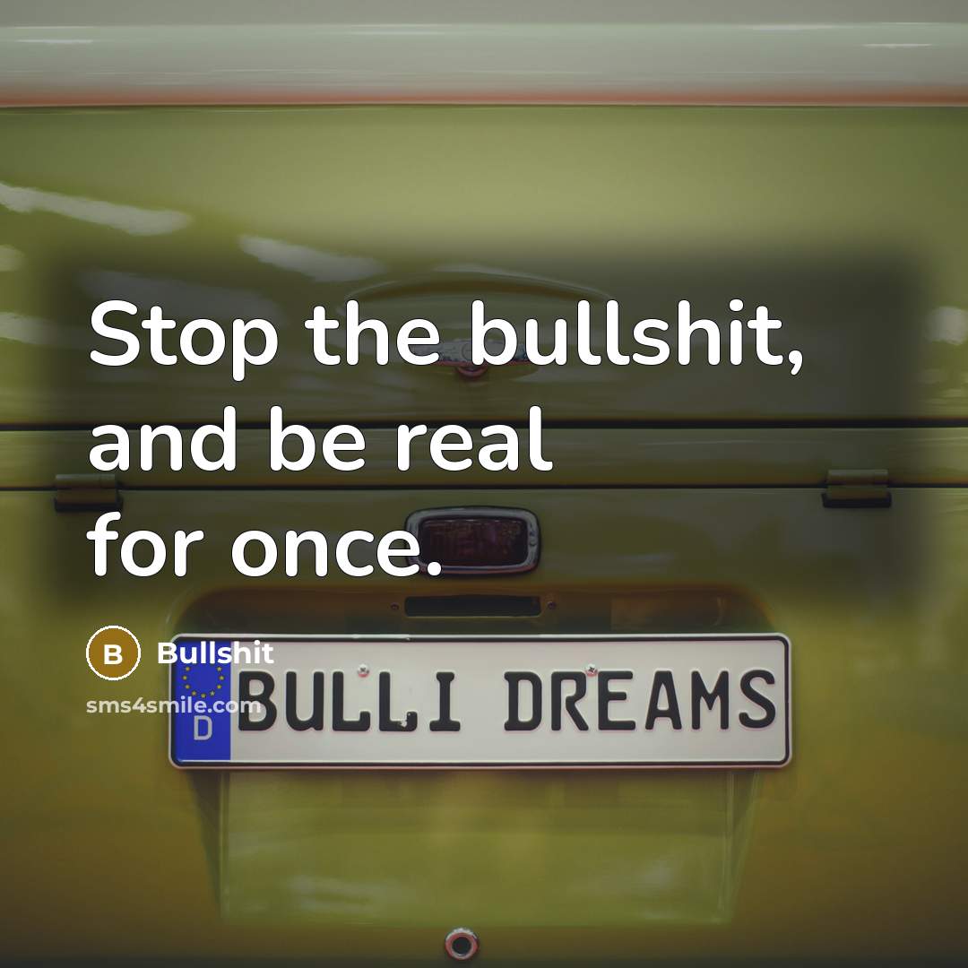 “Stop the bullshit, and be real for once.…” quote by Bullshit