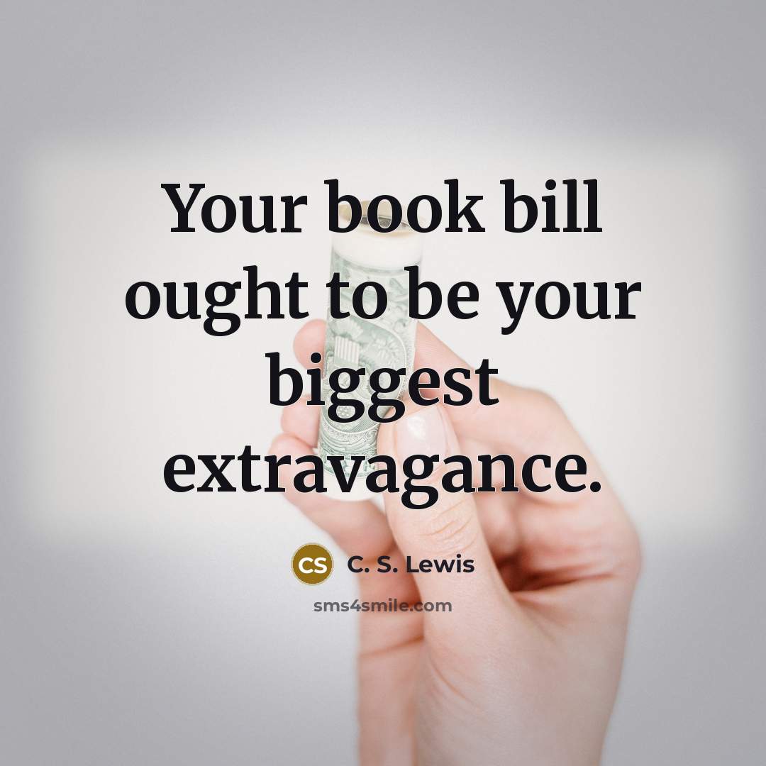 “Your book bill ought to be your biggest extravagance.…” quote by C. S. Lewis