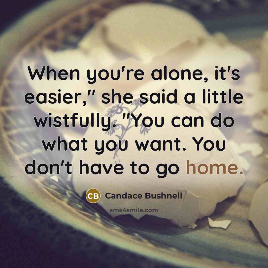 “When you're alone, it's easier," she said a little wistfully.…” quote by Candace Bushnell
