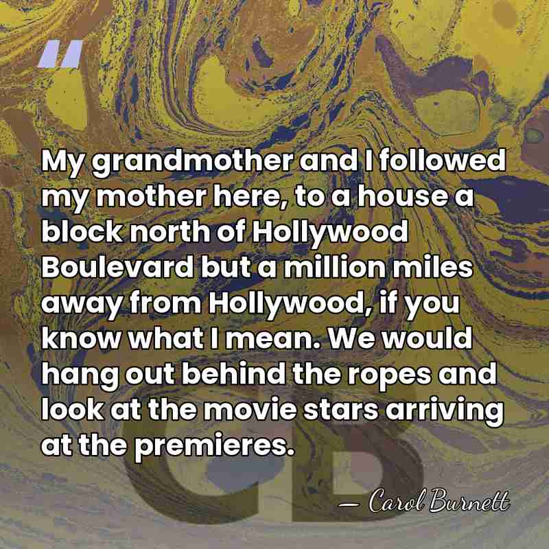 My grandmother and I followed my mother here, to a house a&hellip; - Carol Burnett