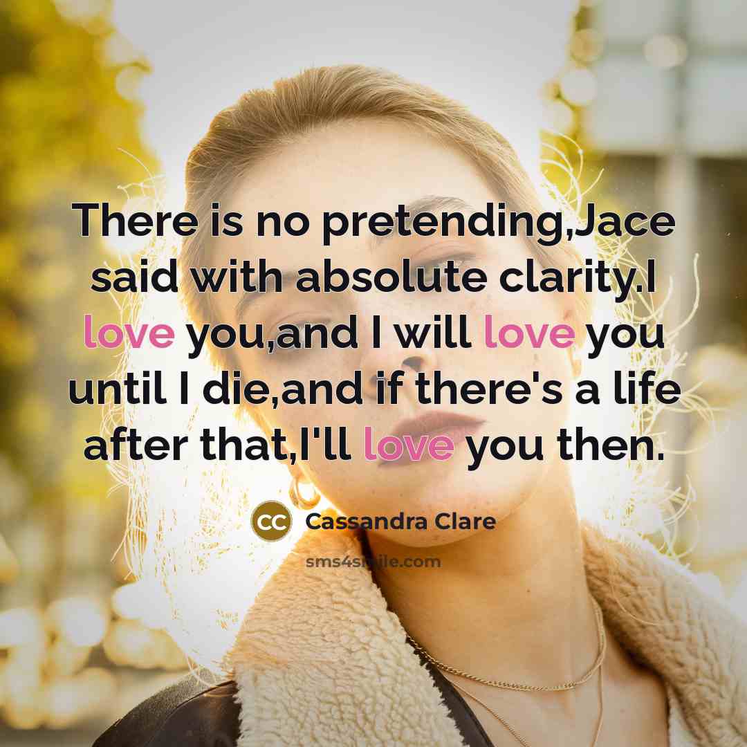 “There is no pretending,Jace said with absolute clarity.I love you,and…” quote by Cassandra Clare