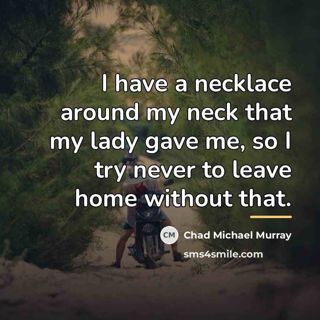 “I have a necklace around my neck that my lady…” quote by Chad Michael Murray