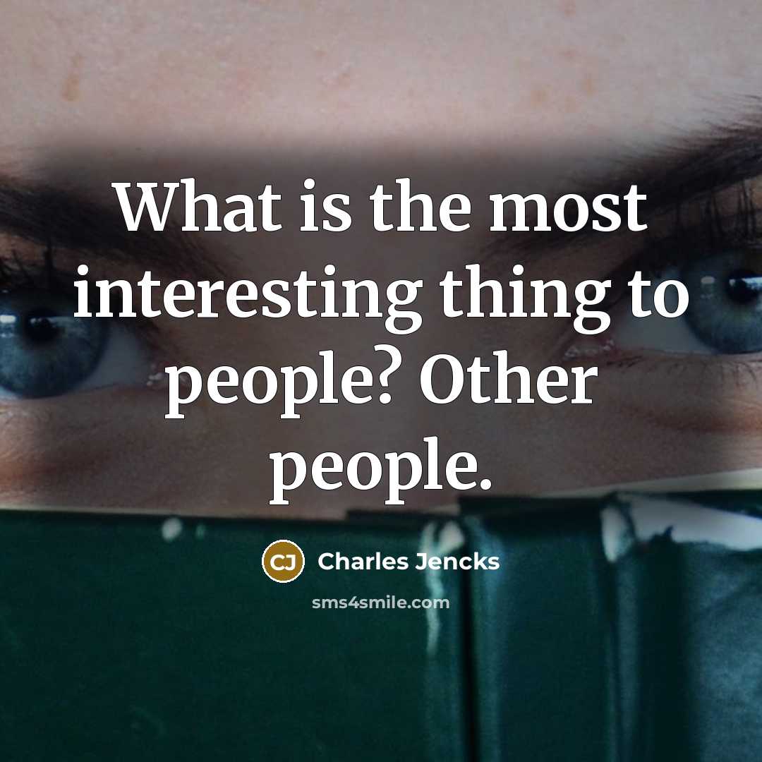 “What is the most interesting thing to people? Other people.…” quote by Charles Jencks