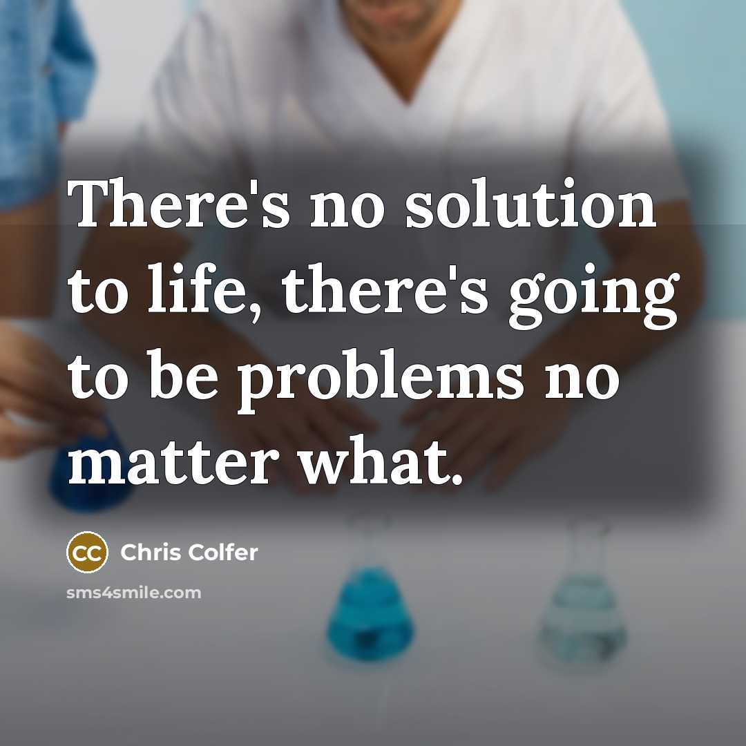 “There's no solution to life, there's going to be problems…” quote by Chris Colfer