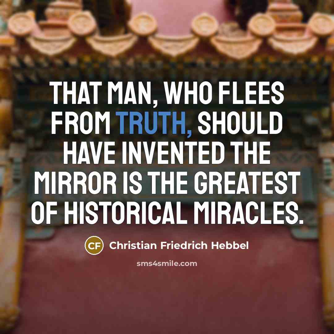 “That Man, who flees from truth, should have invented the…” quote by Christian Friedrich Hebbel