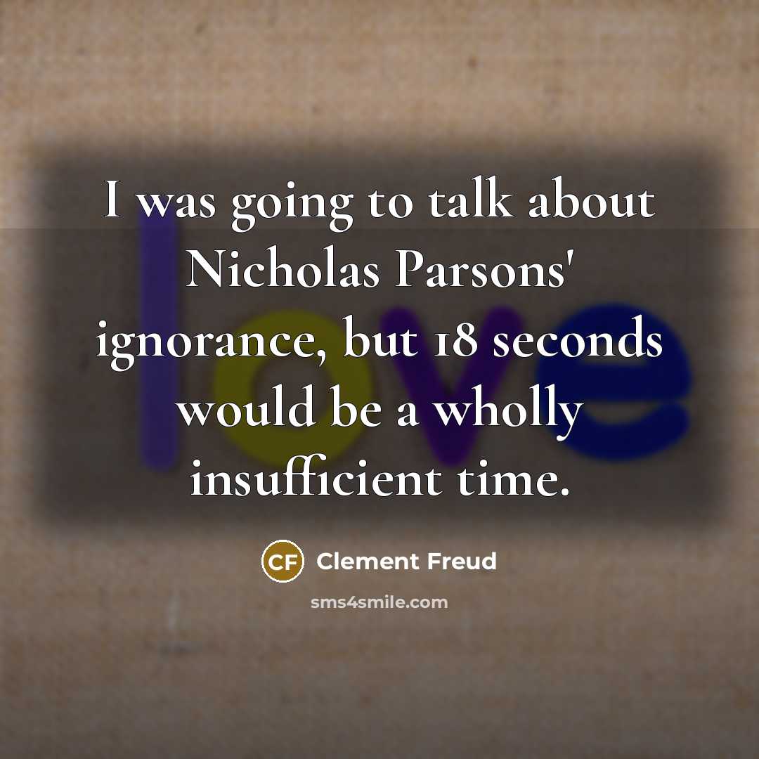“I was going to talk about Nicholas Parsons' ignorance, but…” quote by Clement Freud
