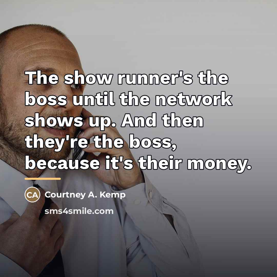 “The show runner's the boss until the network shows up.…” quote by Courtney A. Kemp