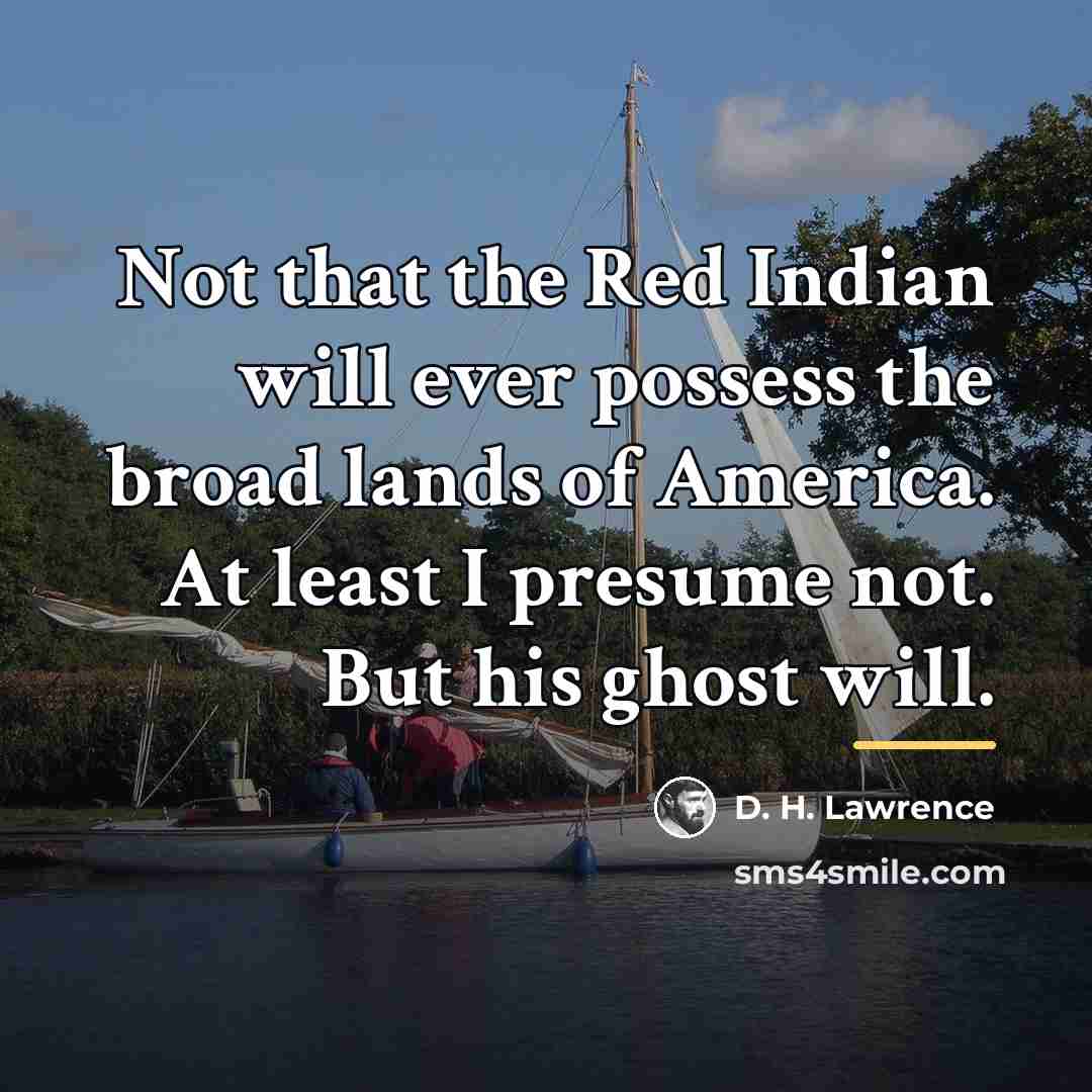 “Not that the Red Indian will ever possess the broad…” quote by D. H. Lawrence