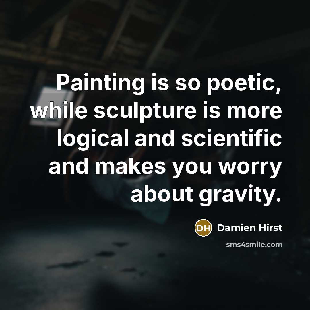 “Painting is so poetic, while sculpture is more logical and…” quote by Damien Hirst