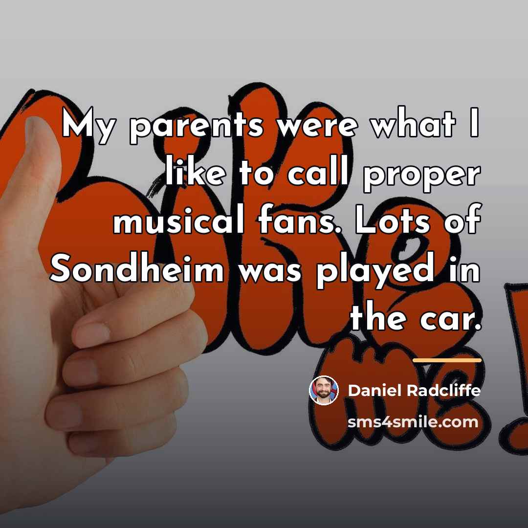 “My parents were what I like to call proper musical…” quote by Daniel Radcliffe
