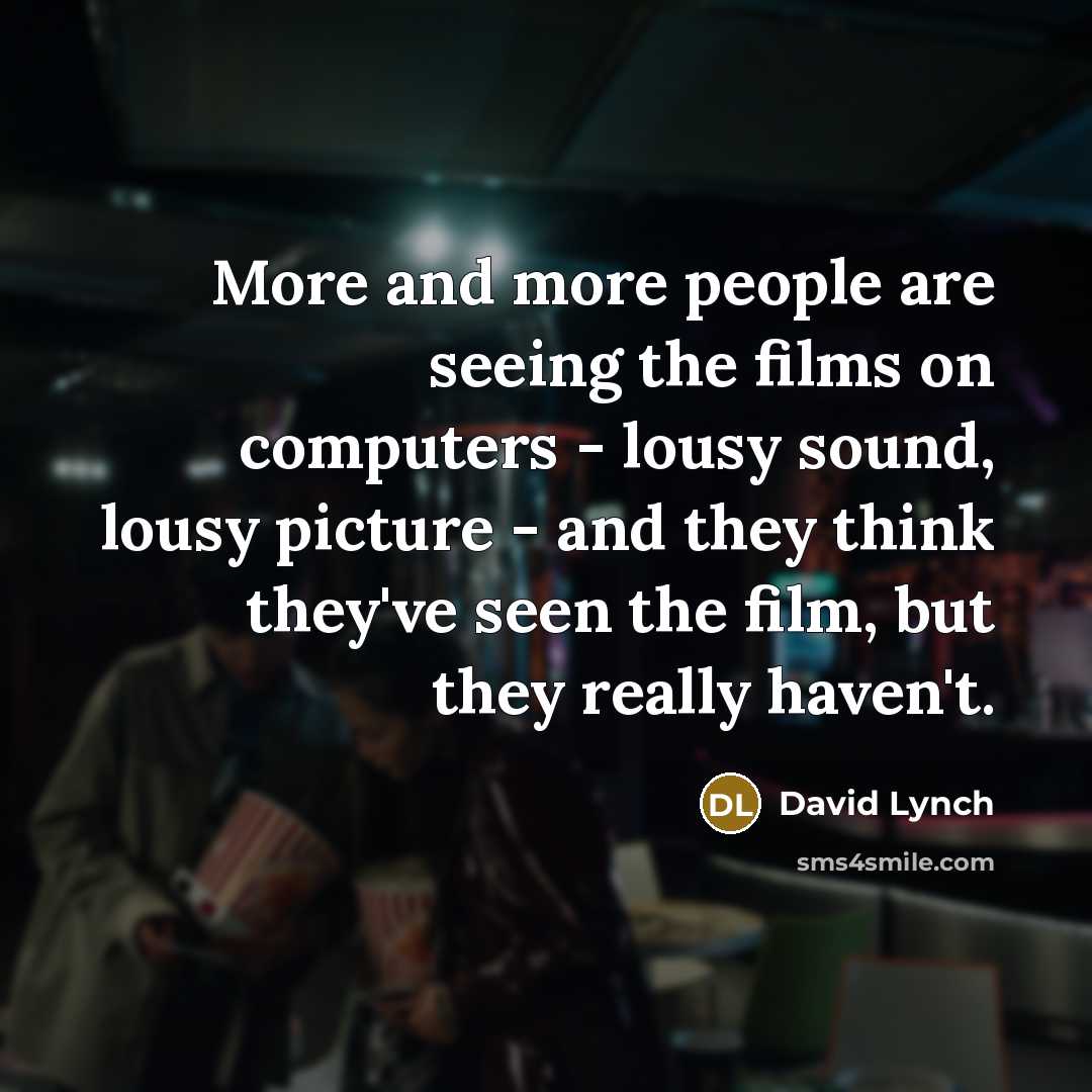 “More and more people are seeing the films on computers…” quote by David Lynch