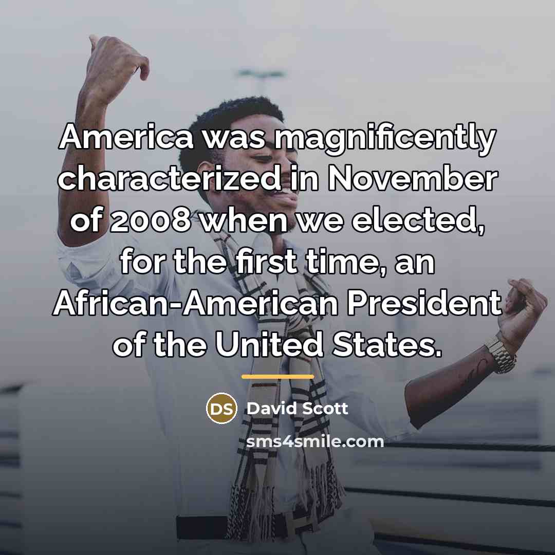 “America was magnificently characterized in November of 2008 when we…” quote by David Scott