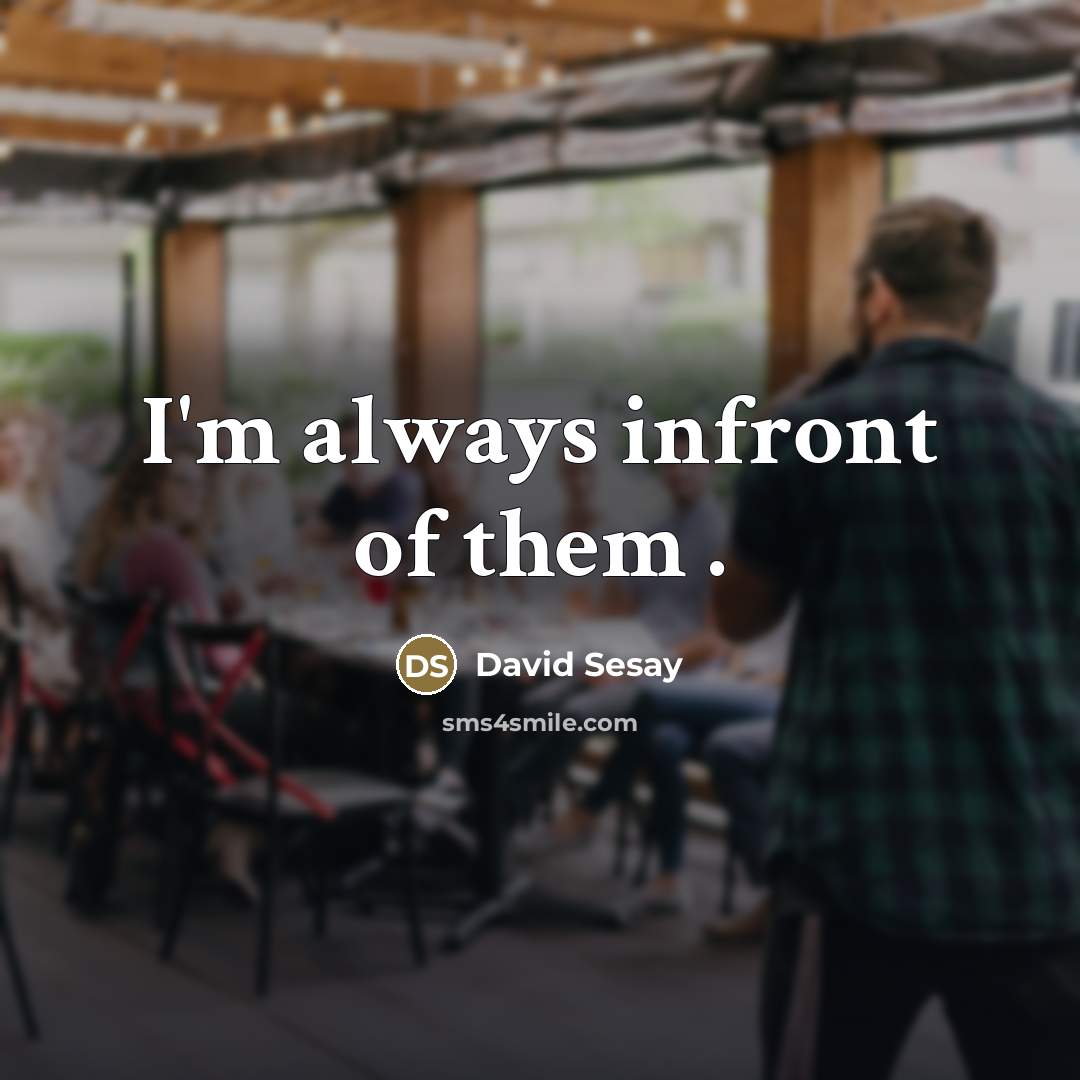 “I'm always infront of them .…” quote by David Sesay