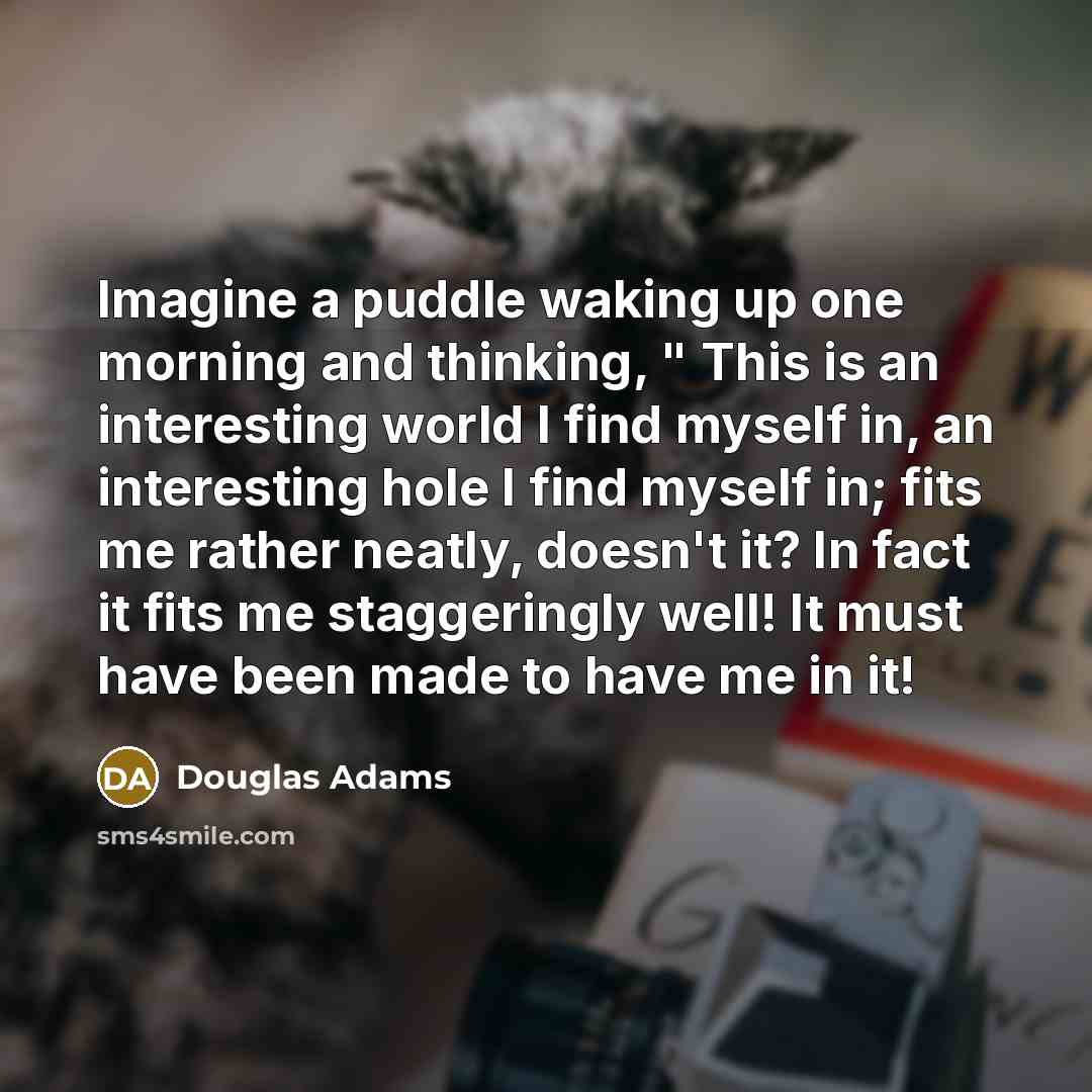 “Imagine a puddle waking up one morning and thinking, "…” quote by Douglas Adams