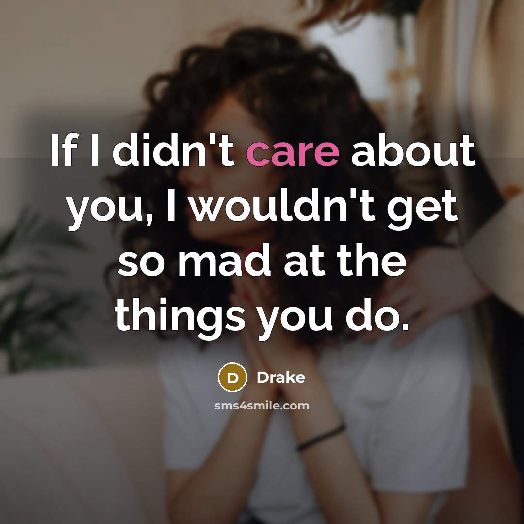 “If I didn't care about you, I wouldn't get so…” quote by Drake