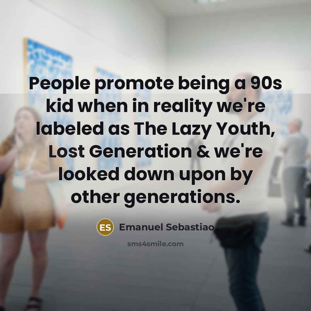 “People promote being a 90s kid when in reality we're…” quote by Emanuel Sebastiao
