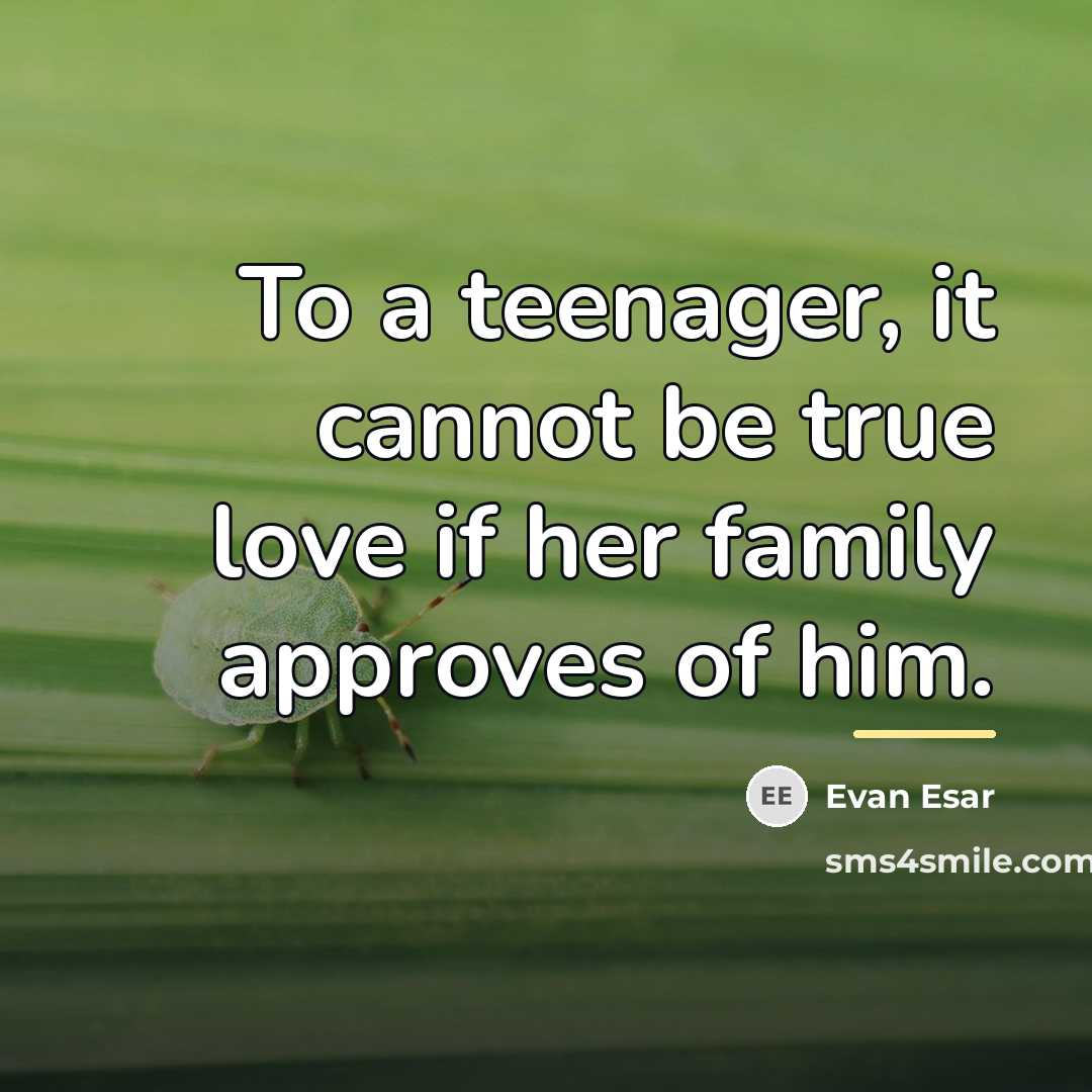 “To a teenager, it cannot be true love if her…” quote by Evan Esar