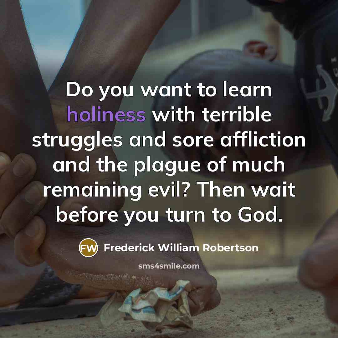 “Do you want to learn holiness with terrible struggles and…” quote by Frederick William Robertson