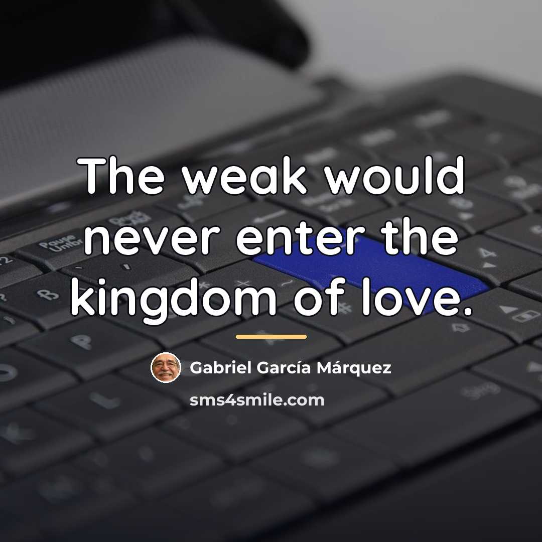 “The weak would never enter the kingdom of love.…” quote by Gabriel Garcia Marquez