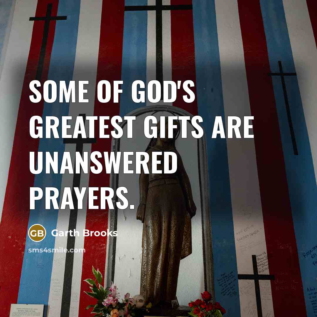 “Some of God's greatest gifts are unanswered prayers.…” quote by Garth Brooks