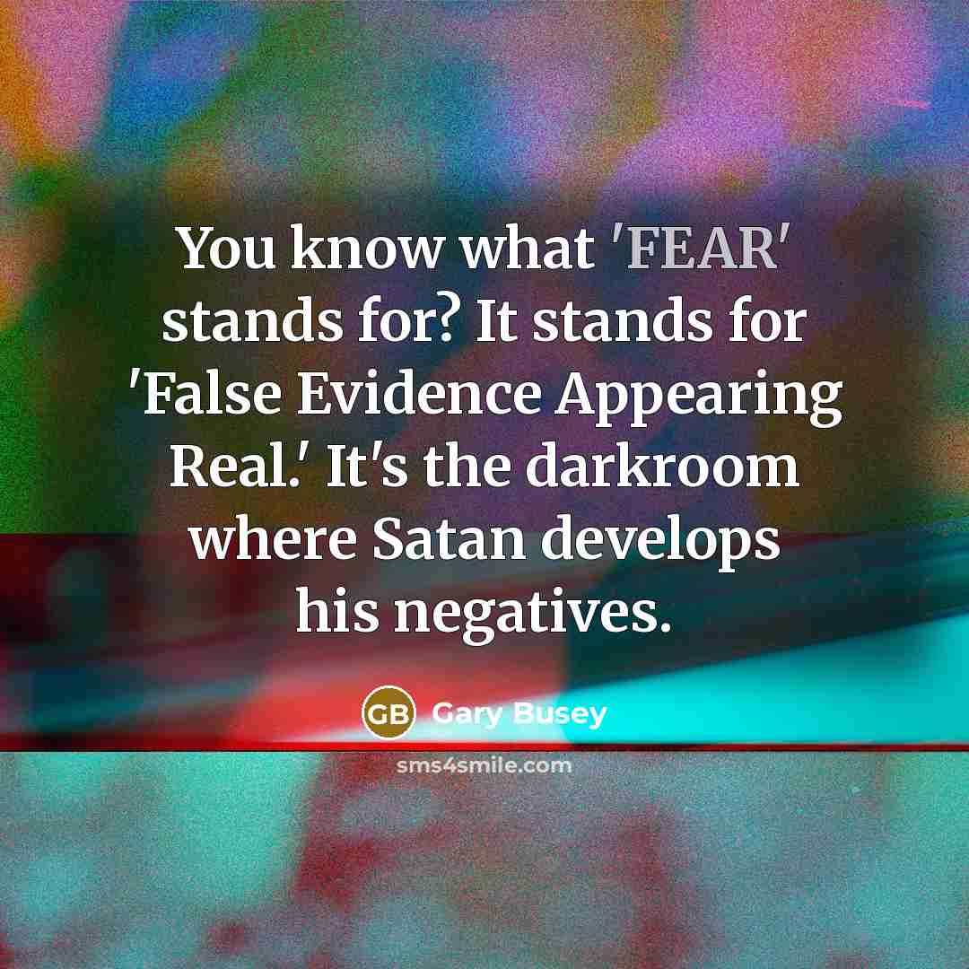 “You know what 'FEAR' stands for? It stands for 'False…” quote by Gary Busey