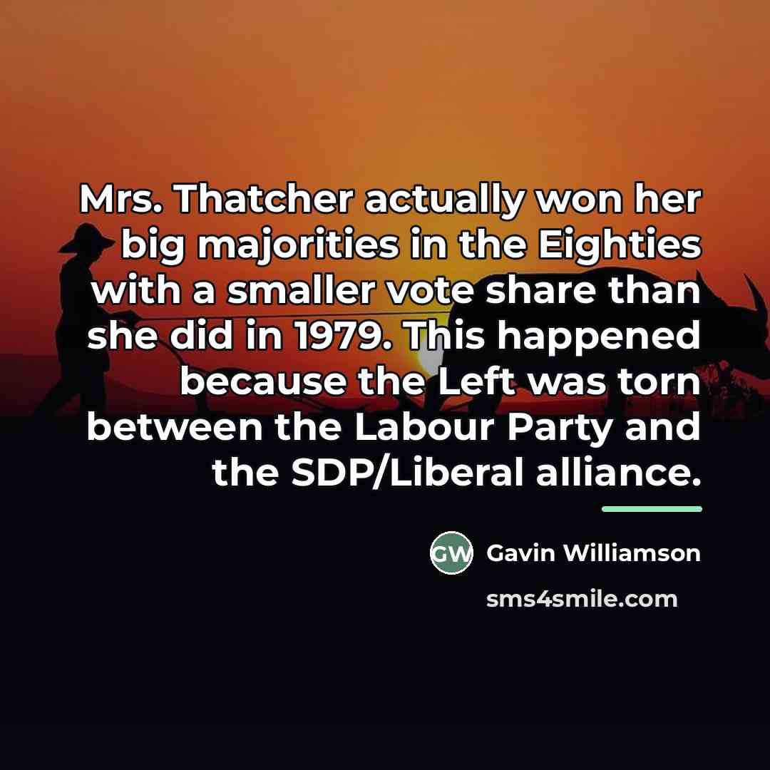 “Mrs. Thatcher actually won her big majorities in the Eighties…” quote by Gavin Williamson